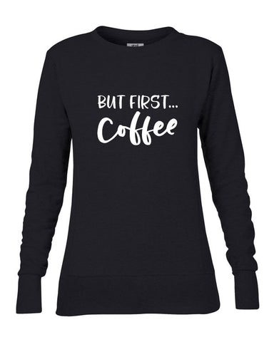 But First Coffee Ladies' Sweatshirt