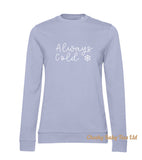 Always Cold Ladies' Sweatshirt