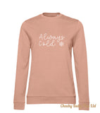 Always Cold Ladies' Sweatshirt